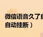 微信語(yǔ)音久了自動(dòng)掛斷怎么辦（微信語(yǔ)音久了自動(dòng)掛斷）