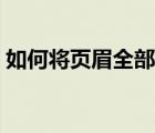 如何將頁眉全部居中（如何將頁眉全部刪除）