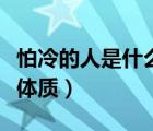 怕冷的人是什么原因造成的（怕冷的人是什么體質(zhì)）