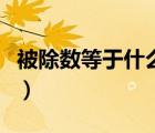 被除數(shù)等于什么乘什么再加什么（被除數(shù)等于）