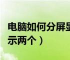 電腦如何分屏顯示兩個文檔（電腦如何分屏顯示兩個）