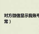 對方微信顯示我賬號異常如何解決（對方微信顯示我賬號異常）