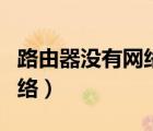 路由器沒(méi)有網(wǎng)絡(luò)怎么進(jìn)入設(shè)置（路由器沒(méi)有網(wǎng)絡(luò)）