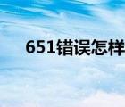 651錯(cuò)誤怎樣解決（651錯(cuò)誤怎么解決）