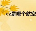 cz是哪個(gè)航空公司（cz是哪個(gè)航空公司）