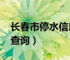 長(zhǎng)春市停水信息查詢2019（長(zhǎng)春市停水信息查詢）