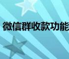 微信群收款功能怎么使用（微信群收款功能）