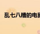 亂七八糟的電影完整版（亂七八糟的意思）