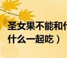 圣女果不能和什么東西一起吃（圣女果不能和什么一起吃）