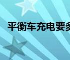 平衡車充電要多久?。ㄆ胶廛嚦潆娨嗑茫?/>
                                    </a>
                                                </div>
                                    <div   id=