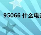 95066 什么電話（95066是什么客服電話）