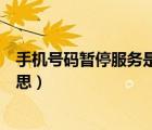 手機(jī)號(hào)碼暫停服務(wù)是什么情況（手機(jī)號(hào)碼暫停服務(wù)是什么意思）