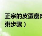 正宗的皮蛋瘦肉粥步驟竅門(mén)（正宗的皮蛋瘦肉粥步驟）