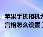蘋果手機相機九宮格怎么弄（蘋果手機相機九宮格怎么設(shè)置）