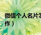 微信個(gè)人名片怎么群發(fā)（微信個(gè)人名片怎么制作）