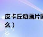 皮卡丘動畫片國語版全集（皮卡丘動畫片叫什么）