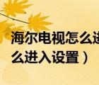 海爾電視怎么進(jìn)行微信視頻通話（海爾電視怎么進(jìn)入設(shè)置）
