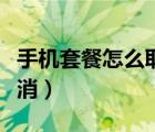 手機(jī)套餐怎么取消咪咕音樂(lè)（手機(jī)套餐怎么取消）