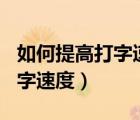 如何提高打字速度到1分鐘80字（如何提高打字速度）