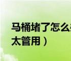 馬桶堵了怎么辦家用（家里馬桶堵了 用這招太管用）