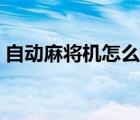 自動麻將機(jī)怎么拆卸（自動麻將機(jī)怎么收牌）