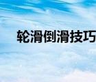 輪滑倒滑技巧新手入門（輪滑倒滑技巧）