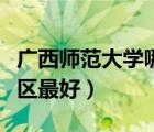 廣西師范大學哪個校區(qū)最好（廣西師大哪個校區(qū)最好）
