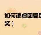 如何謙虛回復(fù)別人建議（如何謙虛回復(fù)別人夸獎）