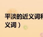 平淡的近義詞和反義詞分別是什么（平淡的近義詞）