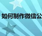 如何制作微信公眾號（如何制作微信公眾號）