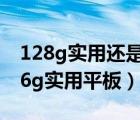 128g實用還是256g實用（128g實用還是256g實用平板）