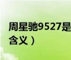 周星馳9527是什么意思（周星馳9527是什么含義）
