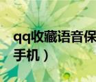 qq收藏語(yǔ)音保存到手機(jī)（qq收藏語(yǔ)音保存到手機(jī)）