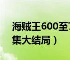 海賊王600至700集劇情大概（海賊王1500集大結(jié)局）