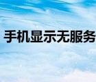 手機(jī)顯示無服務(wù)什么意思（手機(jī)顯示無服務(wù)）