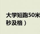 大學(xué)短跑50米多少秒滿分（大學(xué)50米跑多少秒及格）