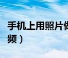 手機(jī)上用照片做成視頻（手機(jī)上用照片做成視頻）