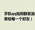 手機(jī)qq如何群發(fā)消息給每一個(gè)好友看（手機(jī)qq如何群發(fā)消息給每一個(gè)好友）