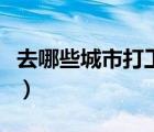 去哪些城市打工比較好（哪個(gè)城市打工比較好）