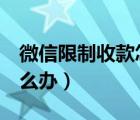 微信限制收款怎么解除（微信限制收款7天怎么辦）