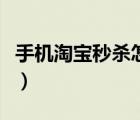 手機淘寶秒殺怎么秒（手機淘寶秒殺怎么刷新）