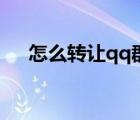 怎么轉(zhuǎn)讓qq群主身份（怎么轉(zhuǎn)讓qq群）