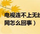電視連不上無線網(wǎng)怎么投屏（電視連不上無線網(wǎng)怎么回事）