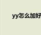 yy怎么加好友跟群（yy怎么加好友）
