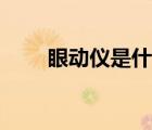眼動儀是什么東西（眼動儀是什么）