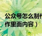 公眾號怎么制作里面內(nèi)容圖片（公眾號怎么制作里面內(nèi)容）