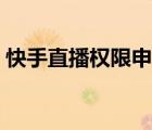 快手直播權(quán)限申請(qǐng)技巧（快手直播怎么申請(qǐng)）