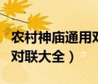 農村神廟通用對聯(lián)大全帶橫批（農村神廟通用對聯(lián)大全）