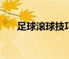 足球滾球技巧（足球滾球穩(wěn)贏的技巧）