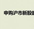 申購滬市新股的條件（滬市新股申購條件）